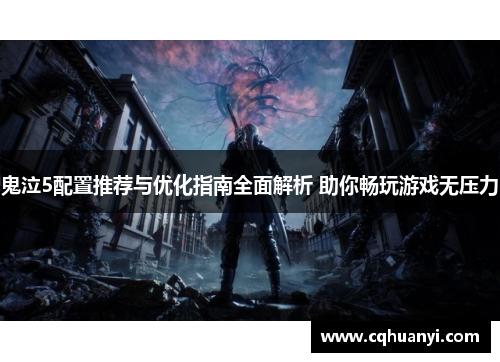 鬼泣5配置推荐与优化指南全面解析 助你畅玩游戏无压力